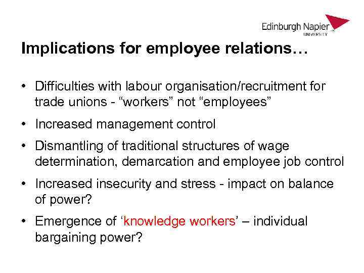 Implications for employee relations… • Difficulties with labour organisation/recruitment for trade unions - “workers”