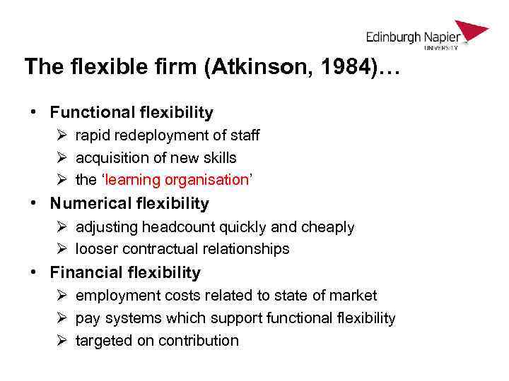 The flexible firm (Atkinson, 1984)… • Functional flexibility Ø rapid redeployment of staff Ø