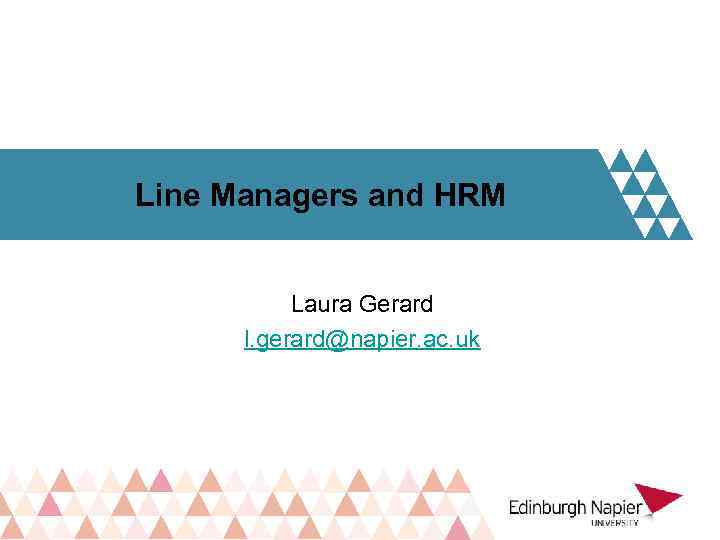 Line Managers and HRM Laura Gerard l. gerard@napier. ac. uk 