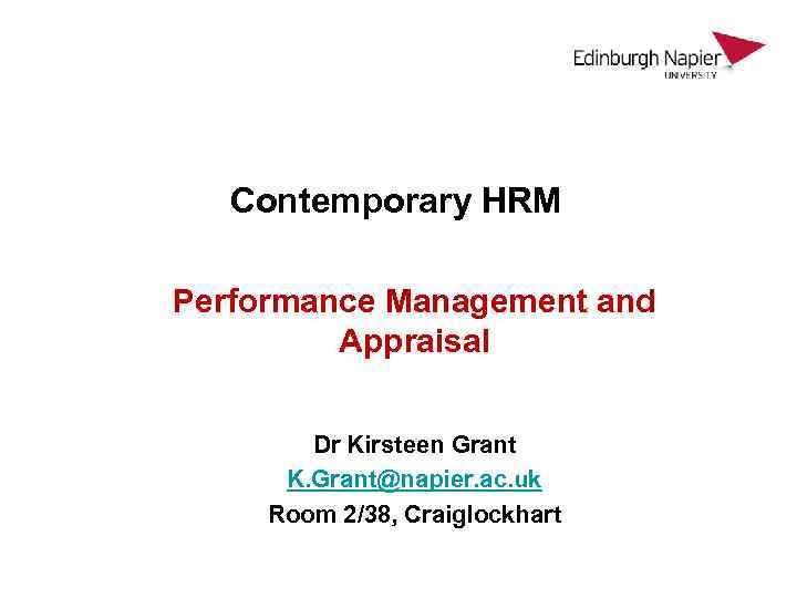 Contemporary HRM Performance Management and Appraisal Dr Kirsteen Grant K. Grant@napier. ac. uk Room