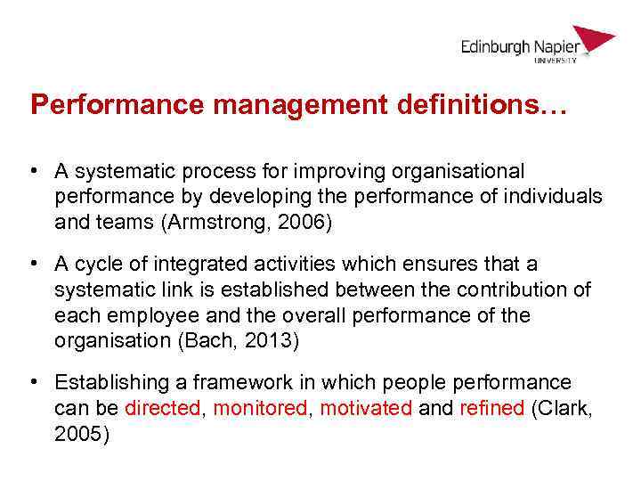 Performance management definitions… • A systematic process for improving organisational performance by developing the