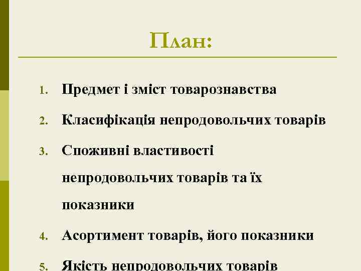 План: 1. Предмет і зміст товарознавства 2. Класифікація непродовольчих товарів 3. Споживні властивості непродовольчих