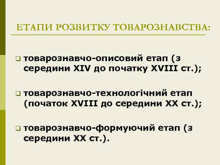 ЕТАПИ РОЗВИТКУ ТОВАРОЗНАВСТВА: q товарознавчо-описовий етап (з середини ХІV до початку ХVІІІ ст. );