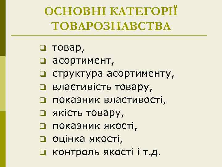 ОСНОВНІ КАТЕГОРІЇ ТОВАРОЗНАВСТВА q q q q q товар, асортимент, структура асортименту, властивість товару,