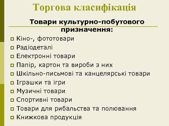 Торгова класифікація Товари культурно-побутового призначення: p p p p p Кіно-, фототовари Радіодеталі Електронні