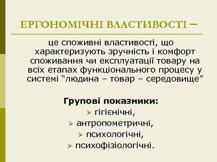 ЕРГОНОМІЧНІ ВЛАСТИВОСТІ – це споживні властивості, що характеризують зручність і комфорт споживання чи експлуатації