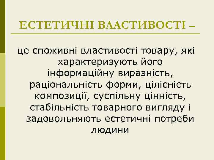 ЕСТЕТИЧНІ ВЛАСТИВОСТІ – це споживні властивості товару, які характеризують його інформаційну виразність, раціональність форми,