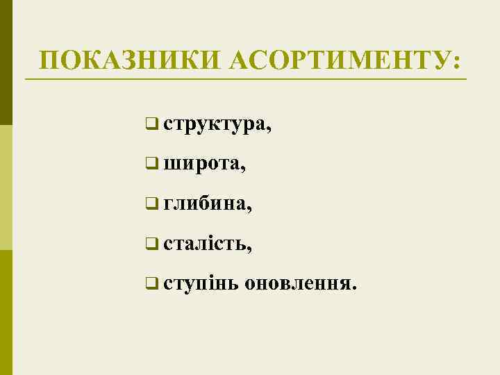 ПОКАЗНИКИ АСОРТИМЕНТУ: q структура, q широта, q глибина, q сталість, q ступінь оновлення. 