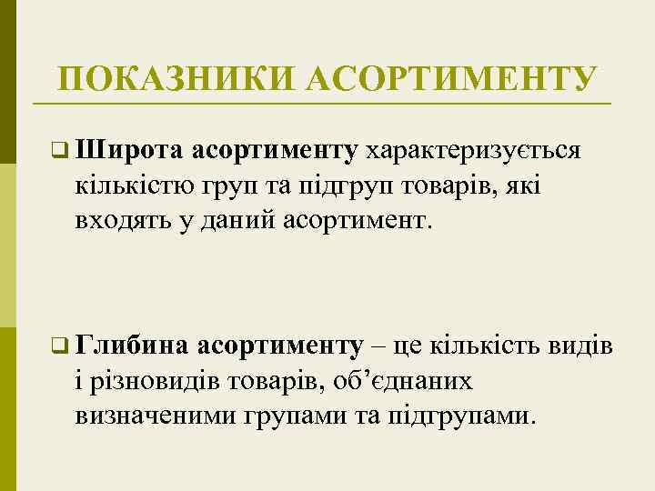 ПОКАЗНИКИ АСОРТИМЕНТУ q Широта асортименту характеризується кількістю груп та підгруп товарів, які входять у