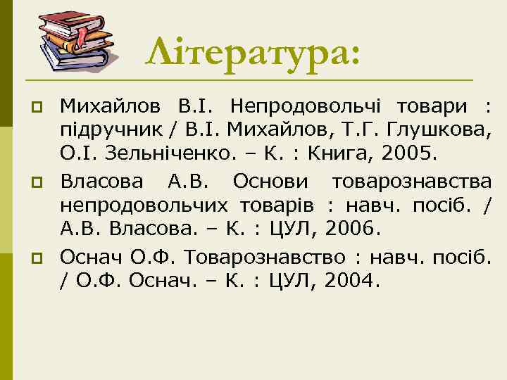 Література: p p p Михайлов В. І. Непродовольчі товари : підручник / В. І.