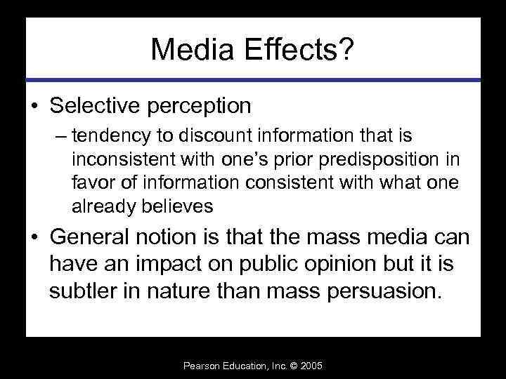 Media Effects? • Selective perception – tendency to discount information that is inconsistent with