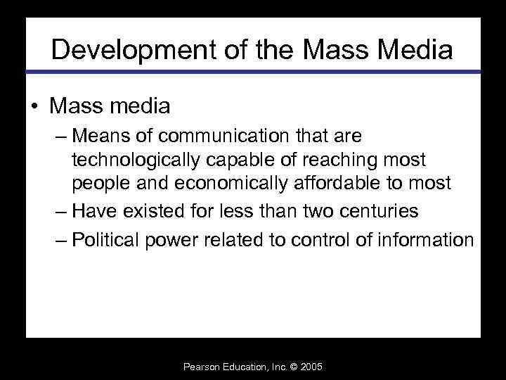 Development of the Mass Media • Mass media – Means of communication that are
