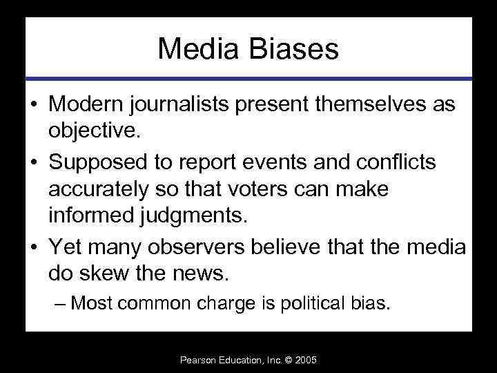 Media Biases • Modern journalists present themselves as objective. • Supposed to report events
