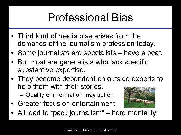 Professional Bias • Third kind of media bias arises from the demands of the