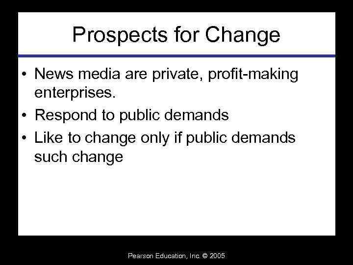 Prospects for Change • News media are private, profit-making enterprises. • Respond to public