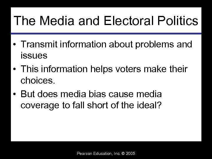 The Media and Electoral Politics • Transmit information about problems and issues • This