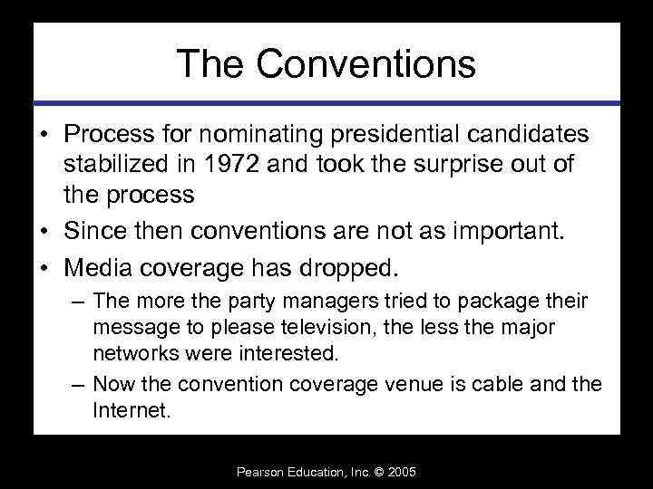 The Conventions • Process for nominating presidential candidates stabilized in 1972 and took the