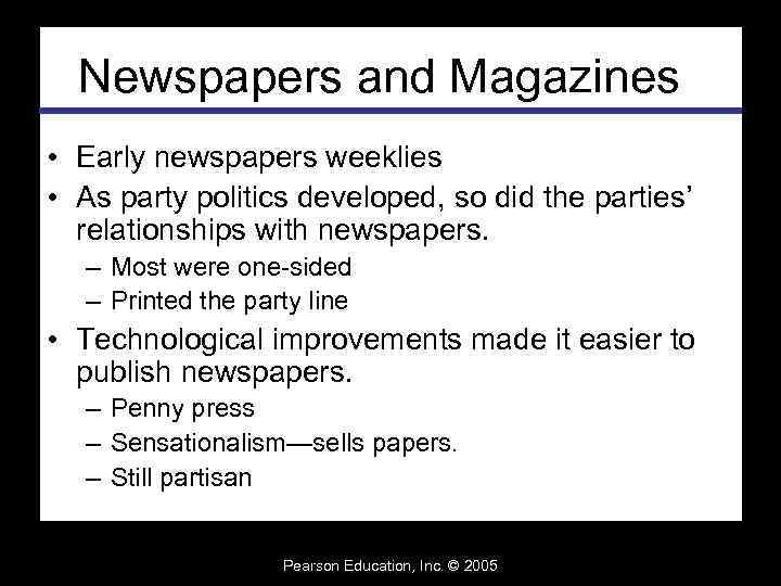 Newspapers and Magazines • Early newspapers weeklies • As party politics developed, so did