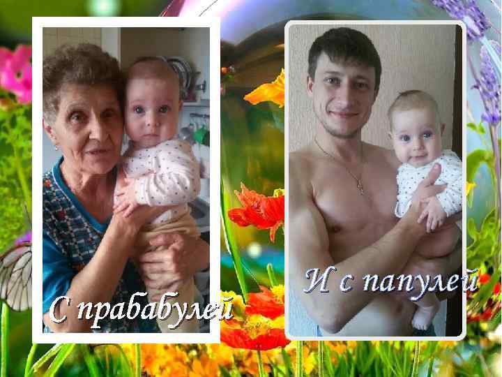 С прабабулей И с папулей 