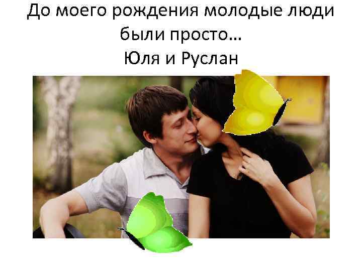 До моего рождения молодые люди были просто… Юля и Руслан 