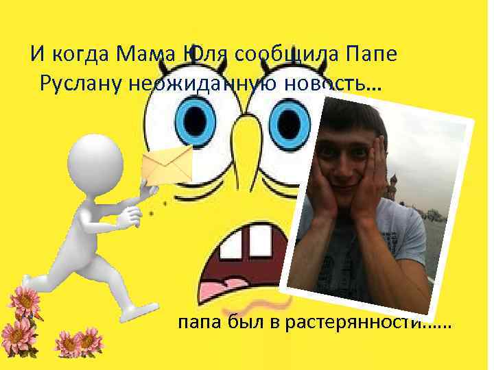 И когда Мама Юля сообщила Папе Руслану неожиданную новость… папа был в растерянности…… 