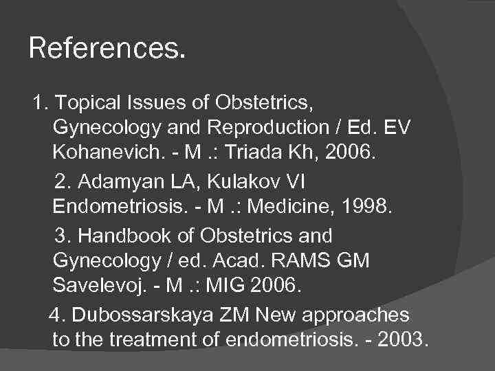 References. 1. Topical Issues of Obstetrics, Gynecology and Reproduction / Ed. EV Kohanevich. -
