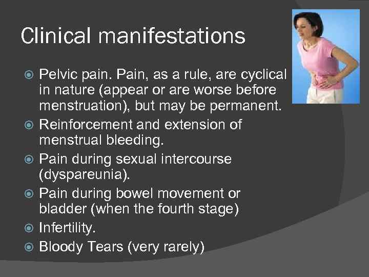Clinical manifestations Pelvic pain. Pain, as a rule, are cyclical in nature (appear or