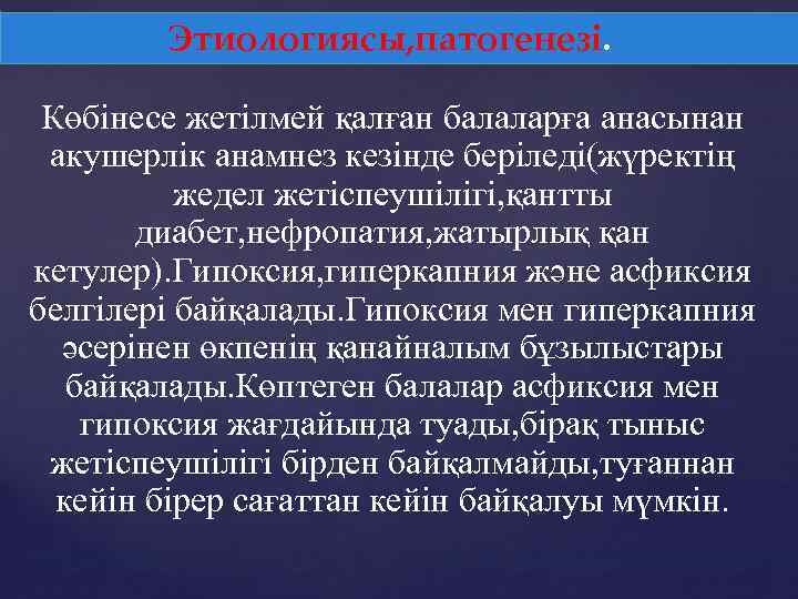 Этиологиясы, патогенезі. Көбінесе жетілмей қалған балаларға анасынан акушерлік анамнез кезінде беріледі(жүректің жедел жетіспеушілігі, қантты