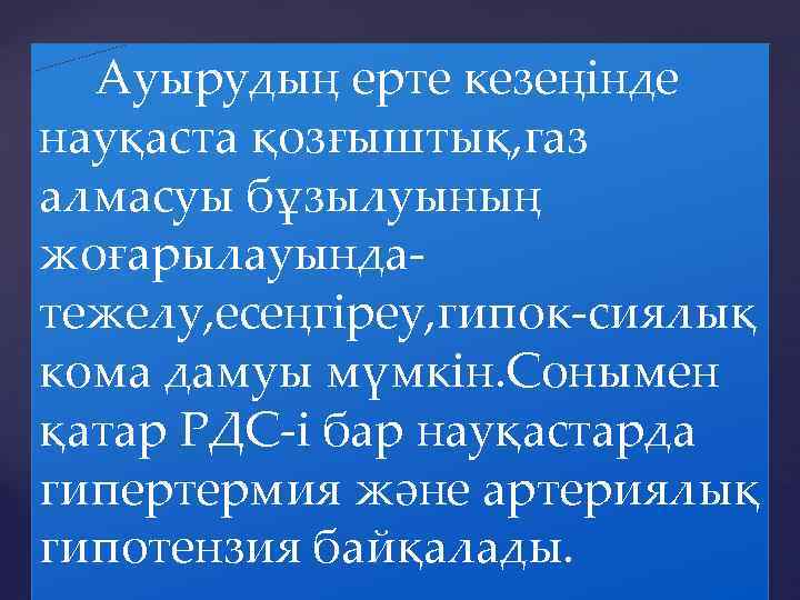 Ауырудың ерте кезеңінде науқаста қозғыштық, газ алмасуы бұзылуының жоғарылауындатежелу, есеңгіреу, гипок-сиялық кома дамуы мүмкін.