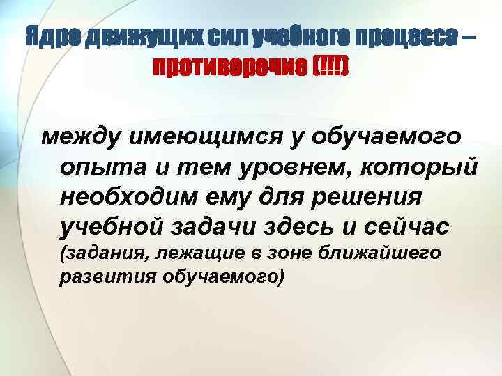 Ядро движущих сил учебного процесса – противоречие (!!!) между имеющимся у обучаемого опыта и