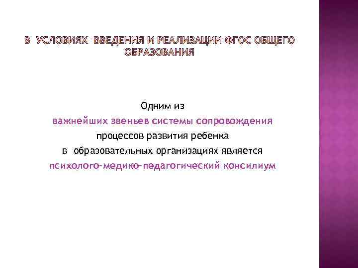 Одним из важнейших звеньев системы сопровождения процессов развития ребенка в образовательных организациях является психолого-медико-педагогический
