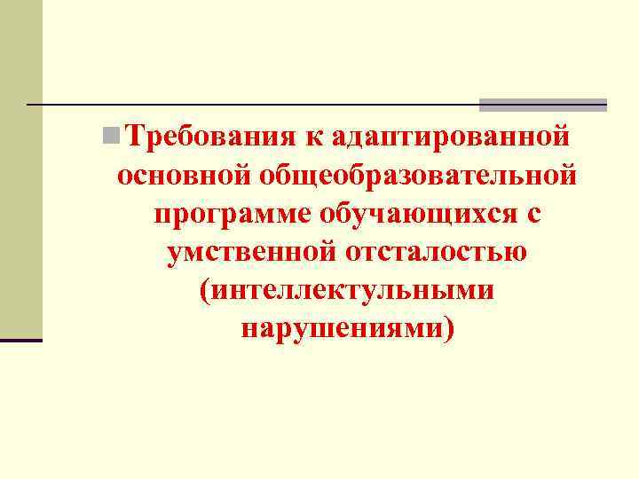 n Требования к адаптированной основной общеобразовательной программе обучающихся с умственной отсталостью (интеллектульными нарушениями) 