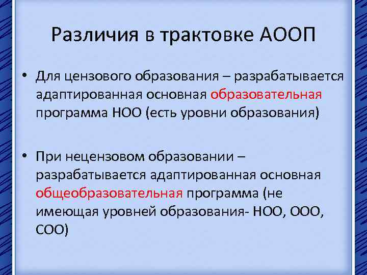 Различия в трактовке АООП • Для цензового образования – разрабатывается адаптированная основная образовательная программа