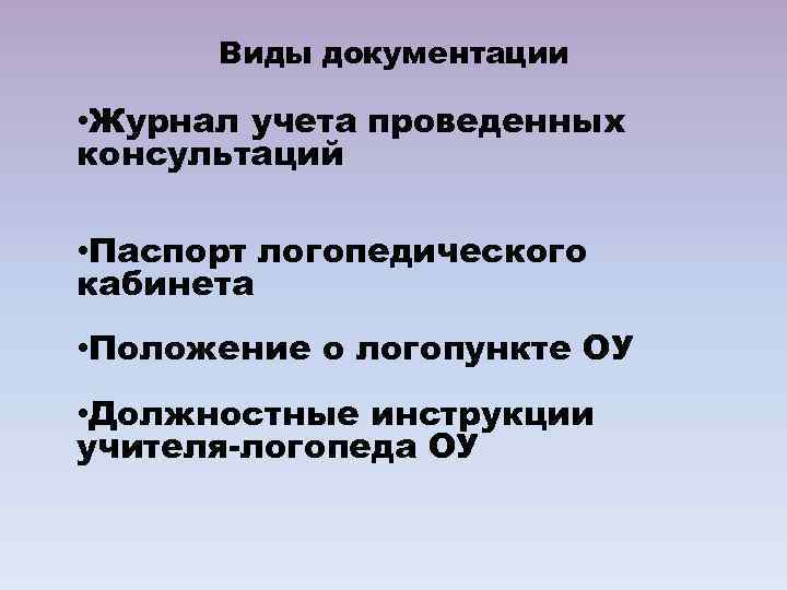 Виды документации • Журнал учета проведенных консультаций • Паспорт логопедического кабинета • Положение о