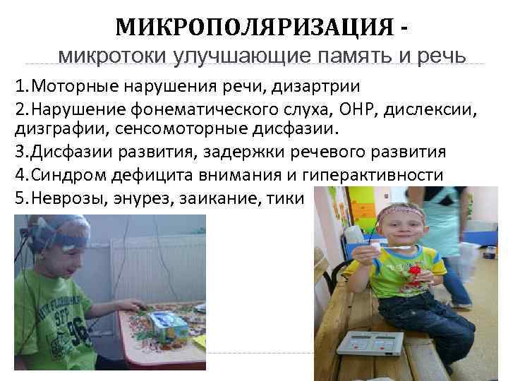 МИКРОПОЛЯРИЗАЦИЯ микротоки улучшающие память и речь 1. Моторные нарушения речи, дизартрии 2. Нарушение фонематического