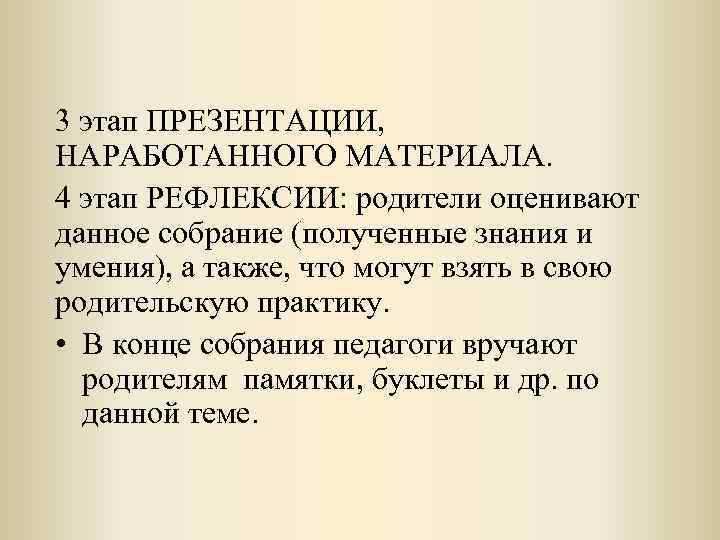 3 этап ПРЕЗЕНТАЦИИ, НАРАБОТАННОГО МАТЕРИАЛА. 4 этап РЕФЛЕКСИИ: родители оценивают данное собрание (полученные знания