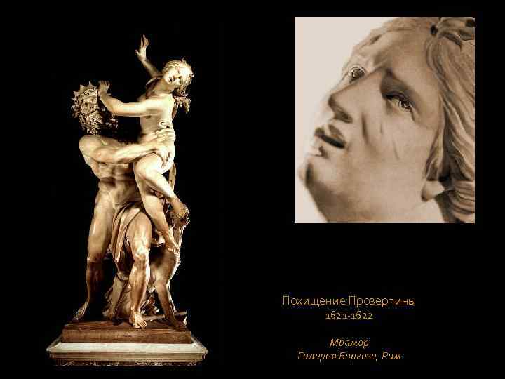 Похищение Прозерпины 1621 -1622 Мрамор Галерея Боргезе, Рим 