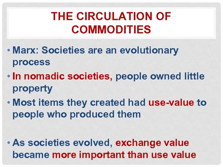 THE CIRCULATION OF COMMODITIES • Marx: Societies are an evolutionary process • In nomadic