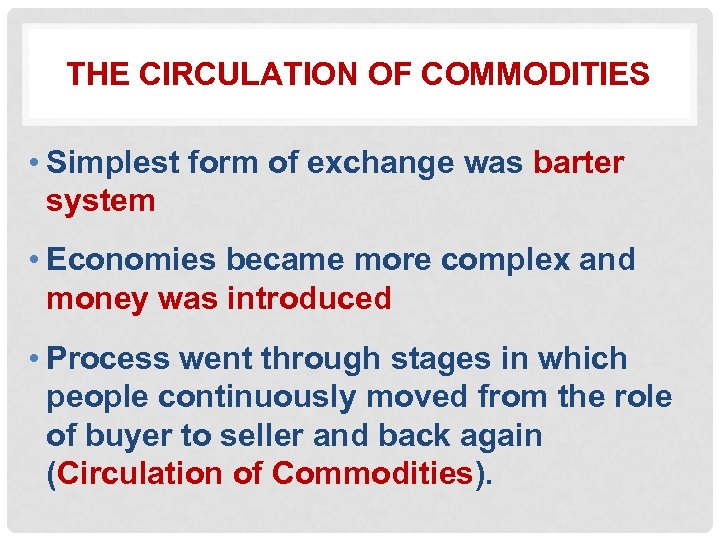 THE CIRCULATION OF COMMODITIES • Simplest form of exchange was barter system • Economies