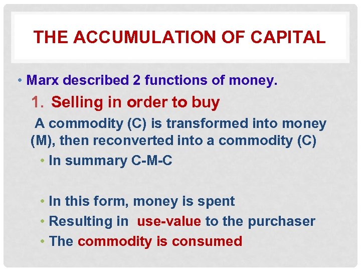 THE ACCUMULATION OF CAPITAL • Marx described 2 functions of money. 1. Selling in