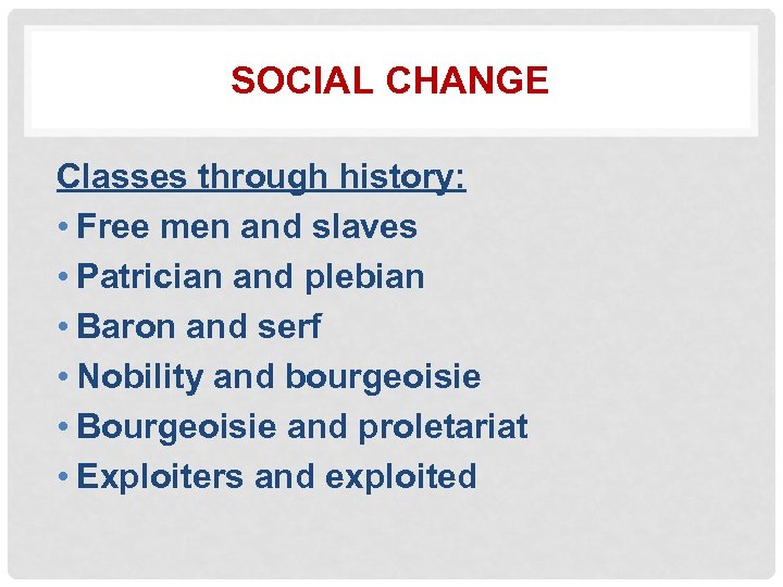 SOCIAL CHANGE Classes through history: • Free men and slaves • Patrician and plebian