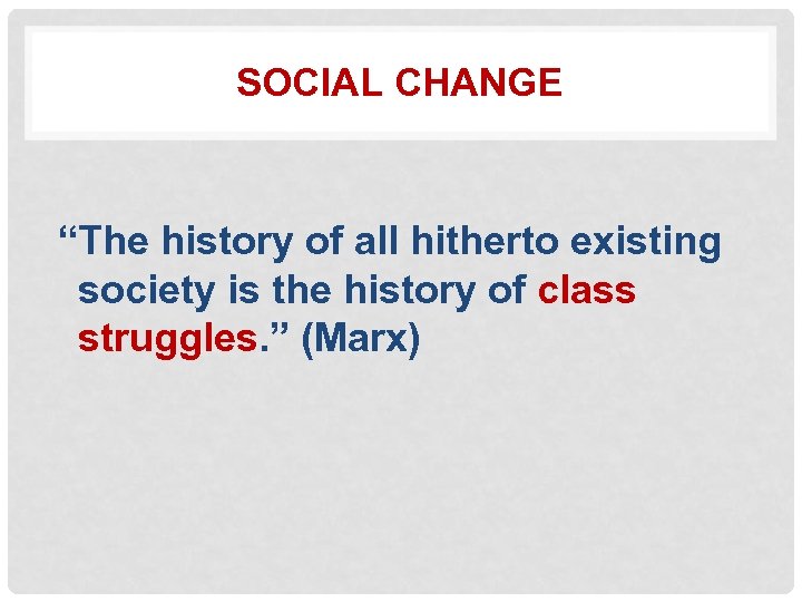 SOCIAL CHANGE “The history of all hitherto existing society is the history of class