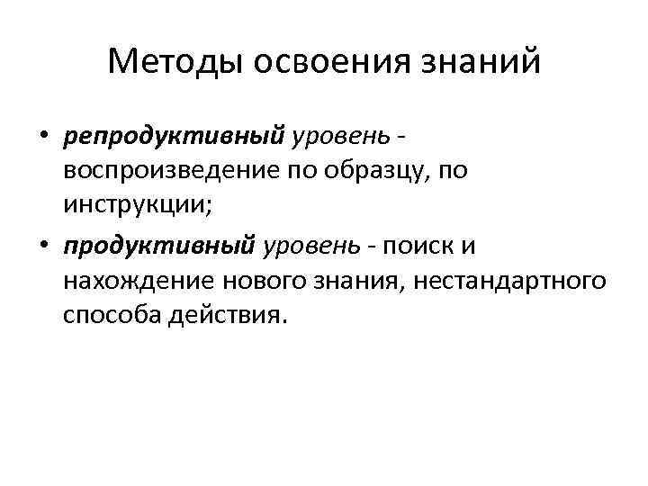 Освоение знаний. Методы освоения знаний. Репродуктивный уровень знаний. Уровень освоения материала: репродуктивный .... Уровень освоения знаний продуктивный.