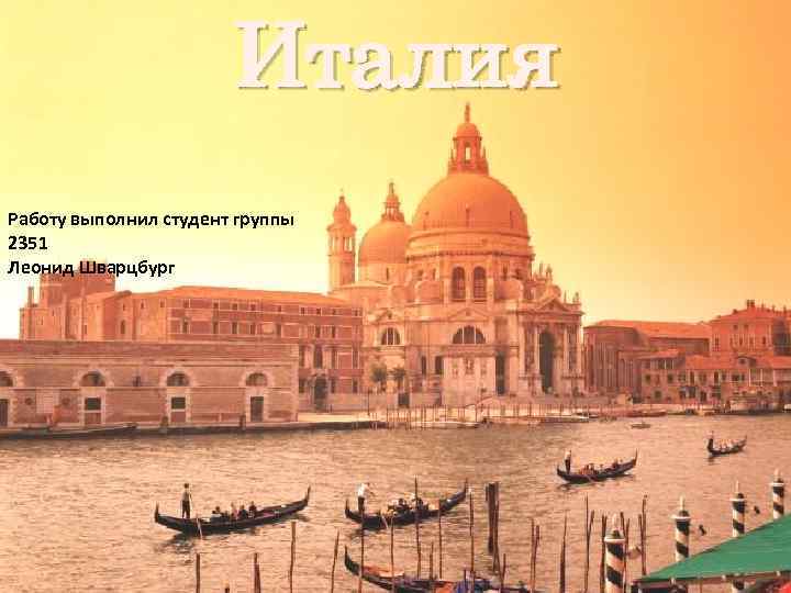Италия Работу выполнил студент группы 2351 Леонид Шварцбург 
