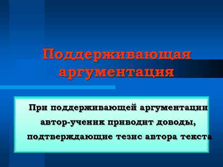 Поддерживающая аргументация При поддерживающей аргументации автор-ученик приводит доводы, подтверждающие тезис автора текста 