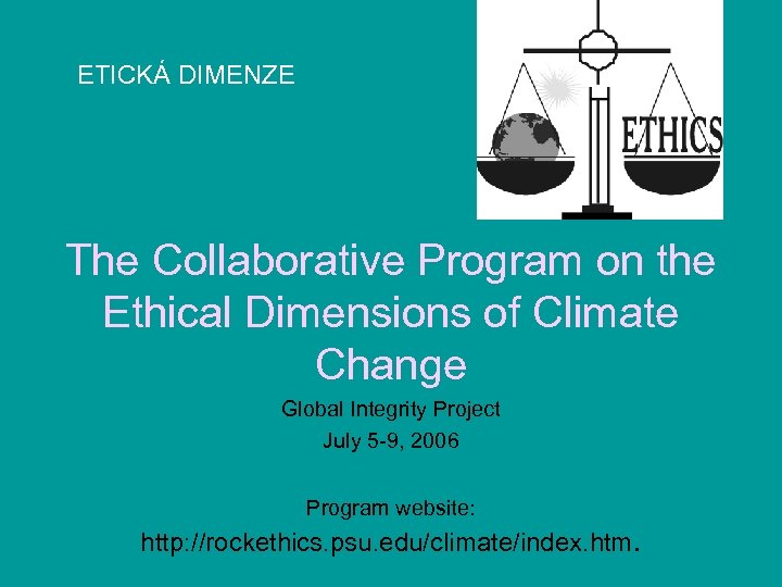 ETICKÁ DIMENZE The Collaborative Program on the Ethical Dimensions of Climate Change Global Integrity