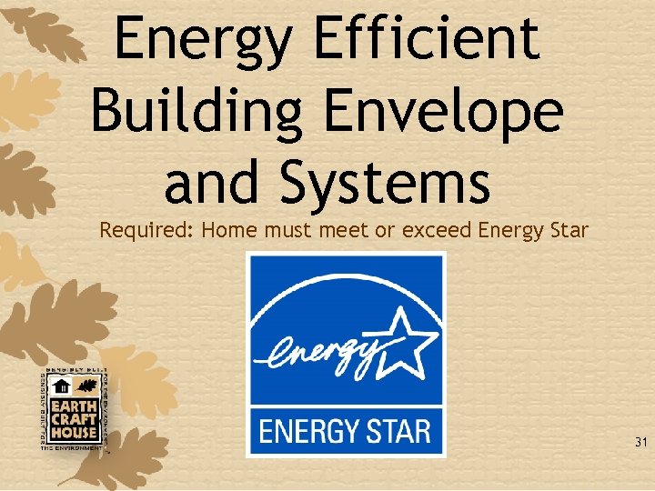 Energy Efficient Building Envelope and Systems Required: Home must meet or exceed Energy Star