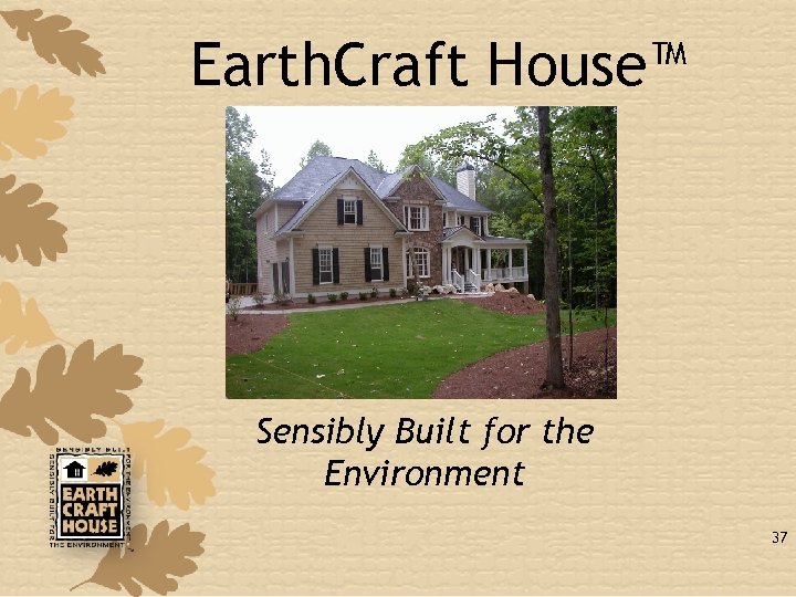 Earth. Craft House™ Sensibly Built for the Environment 37 
