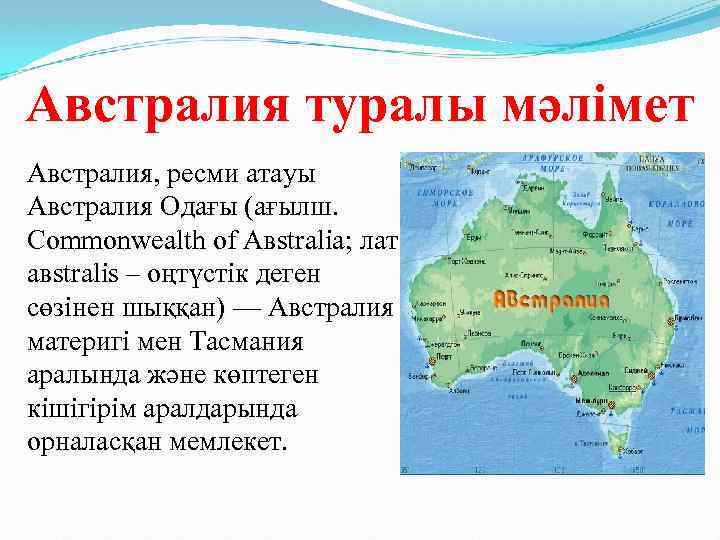 Австралия туралы мәлімет Австралия, ресми атауы Австралия Одағы (ағылш. Commonwealth of Aвstralia; лат. aвstralis