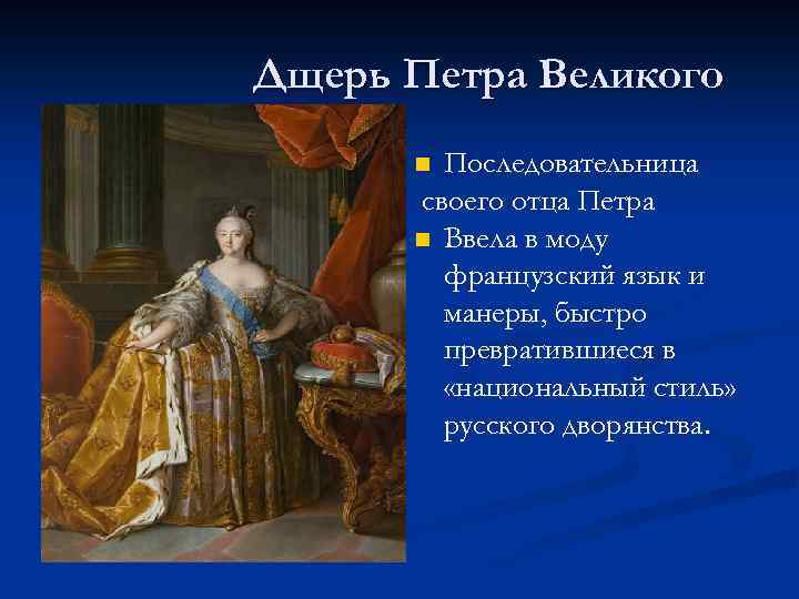 Дщерь Петра Великого Последовательница своего отца Петра n Ввела в моду французский язык и